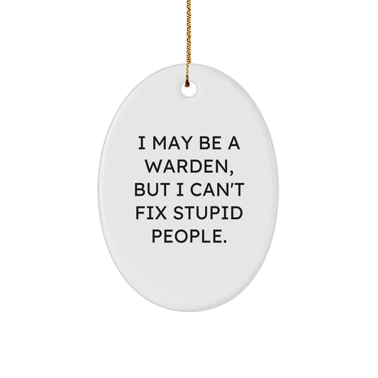 Funny Warden Oval Ornament Gifts for Him, I May Be A Warden, But I Can't Fix Stupid People., Christmas Unique Gifts from Men to Warden - Image 1