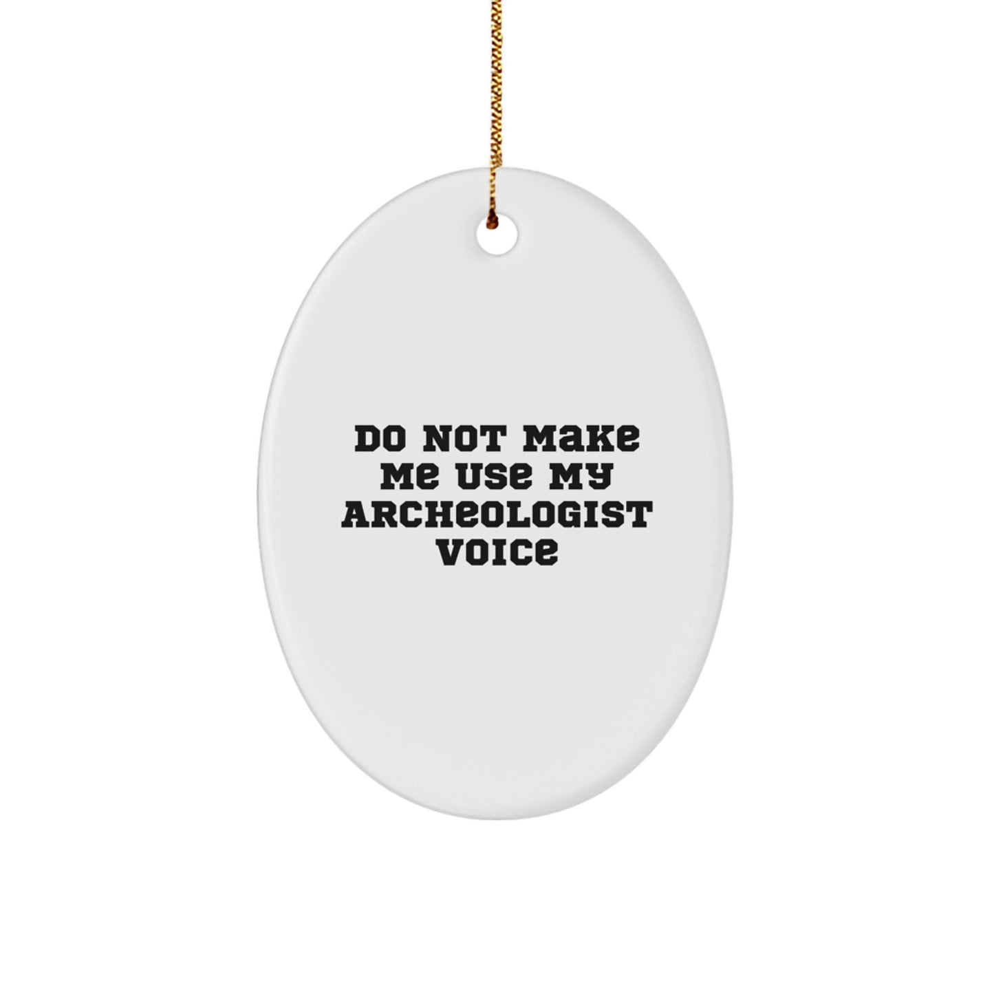 Funny Archeologist Gifts from Friends for Christmas Unique Oval Ornament, Do Not Make Me Use My Archeologist Voice, Archeologist Decorative Home Accent - Image 1