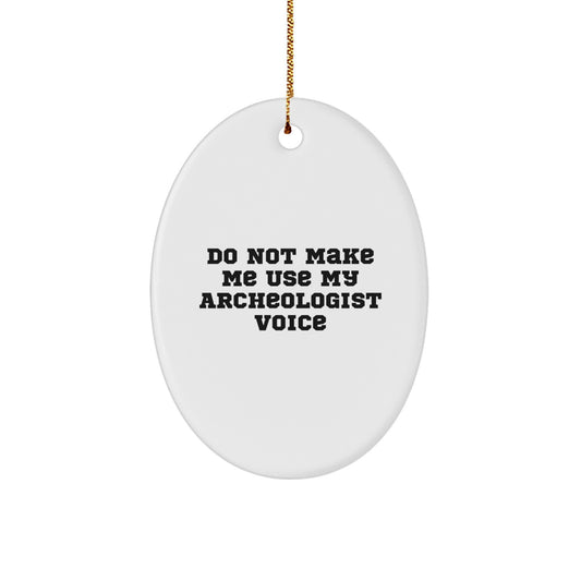 Funny Archeologist Gifts from Friends for Christmas Unique Oval Ornament, Do Not Make Me Use My Archeologist Voice, Archeologist Decorative Home Accent - Image 1