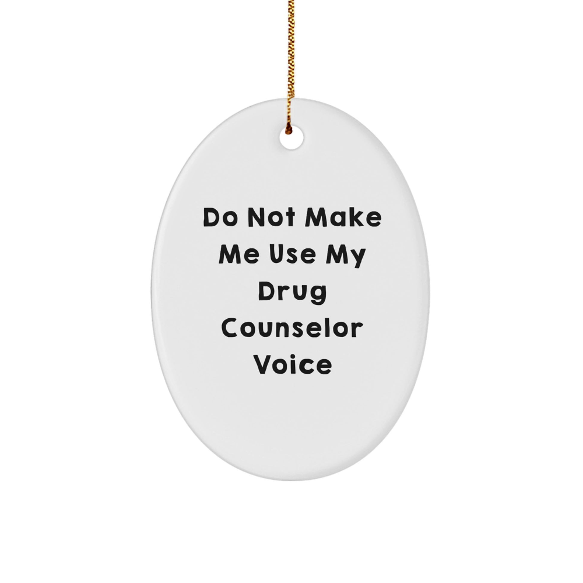 Funny Drug Counselor Oval Ornament Gifts from Men to Family - Do Not Make Me Use My Drug Counselor Voice - Christmas Unique Gifts - Image 1