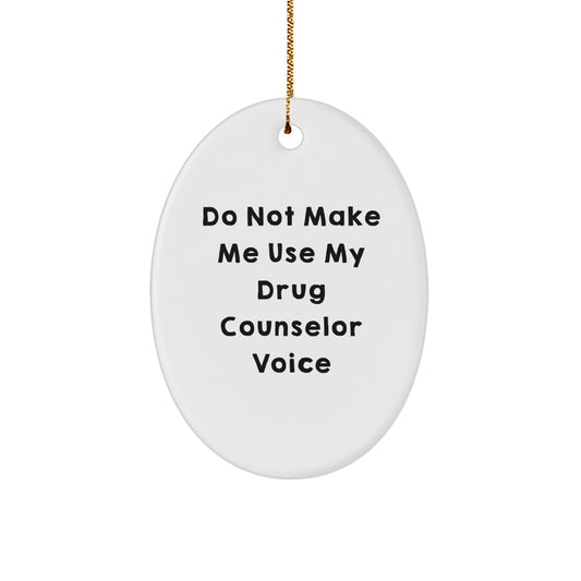 Funny Drug Counselor Oval Ornament Gifts from Men to Family - Do Not Make Me Use My Drug Counselor Voice - Christmas Unique Gifts - Image 1