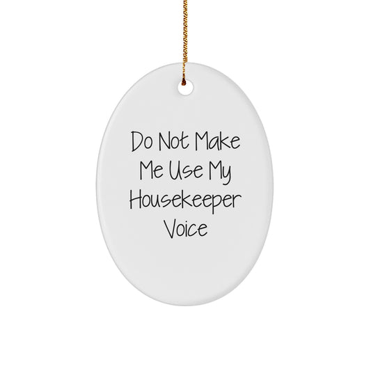 Funny Housekeeper Christmas Unique Gift for Friends from Men, Oval Ornament Do Not Make Me Use My Housekeeper Voice, White Oval Shaped Decor - Image 1
