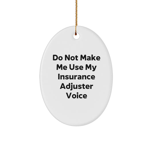 Funny Gift for Insurance Adjuster Friends - Oval Ornament of 'Do Not Make Me Use My Insurance Adjuster Voice' for Christmas - Image 1