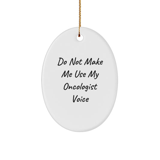 Funny Oncologist Gifts from Friends for Men Oval Christmas Ornament - Do Not Make Me Use My Oncologist Voice - Image 1