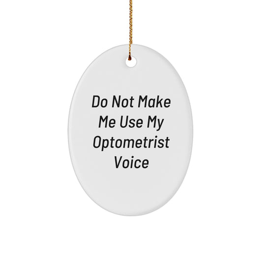 Funny Optometrist Gifts from Friends for Optometrist Men - Oval Ornament, Do Not Make Me Use My Optometrist Voice - Image 1