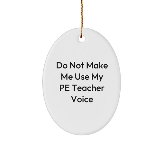 Funny PE Teacher Oval Ornament, Gifts for PE Teacher, Do Not Make Me Use My Pe Teacher Voice, Oval Ornament, Christmas Unique Gifts from Friends to PE Teacher - Image 1