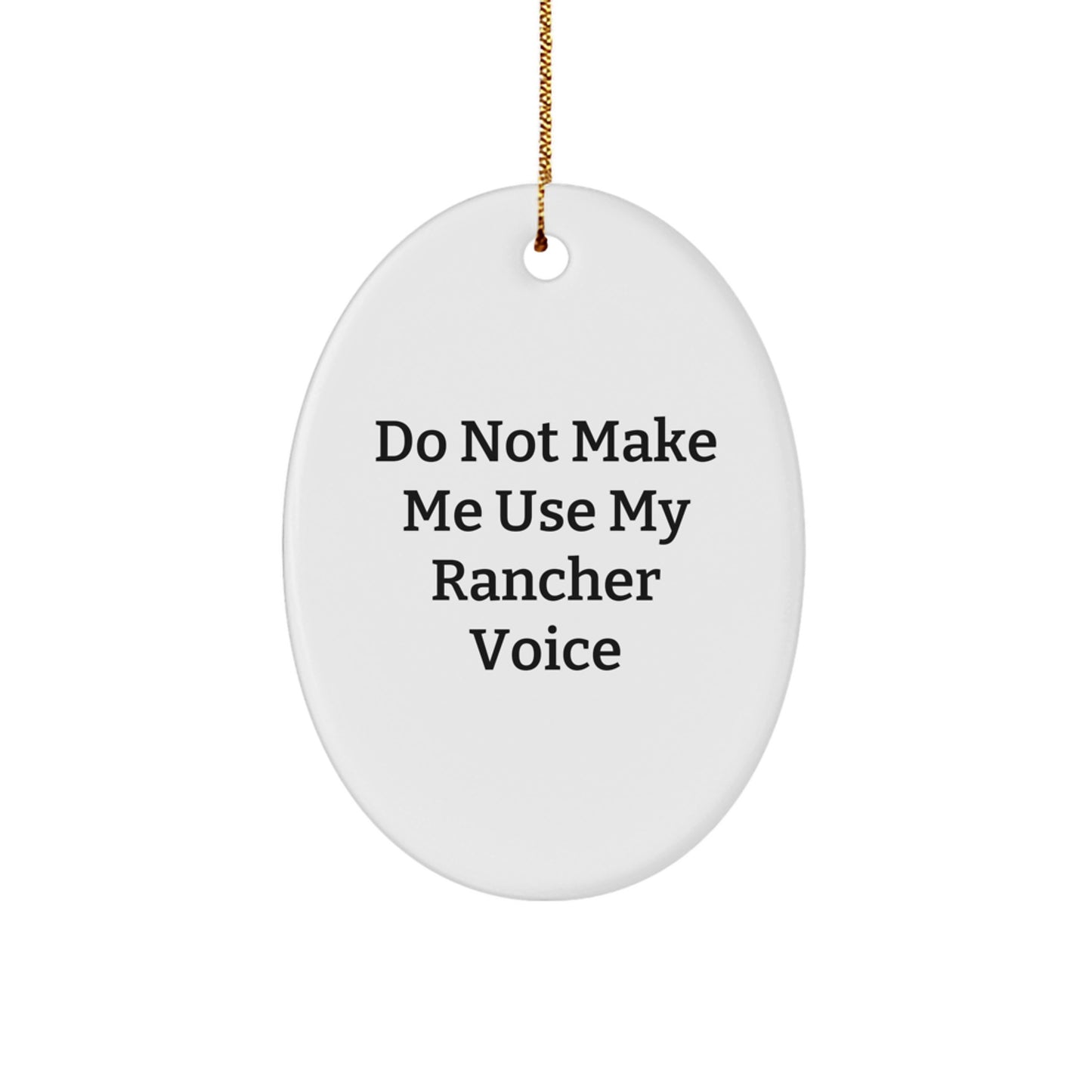 Funny Christmas Unique Gifts from Friends for Ranchers - Oval Ornament Do Not Make Me Use My Rancher Voice - Image 1