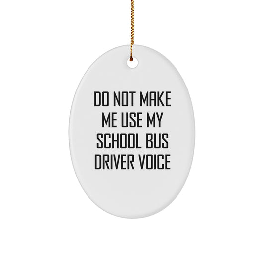 Funny School Bus Driver Gifts from Friends, for School Bus Driver, Oval Ornament with Do Not Make Me Use My School Bus Driver Voice Quote, Christmas Unique Gifts - Image 1