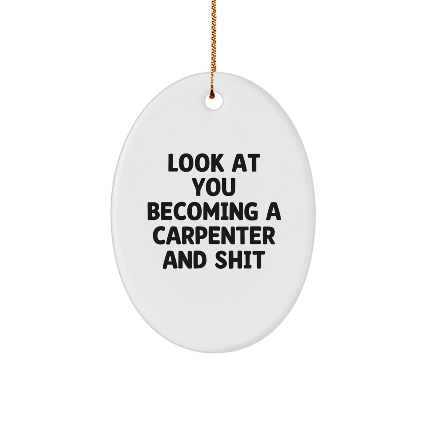 Christmas Unique Gifts for Carpenter - Oval Ornament with Funny Quote - 'Look At You Becoming A Carpenter And Shit' - Gifts from Family - Image 1