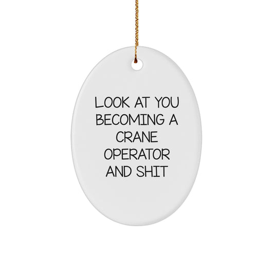 Funny Crane Operator Gifts for Men from Friends - Oval Ornament Look At You Becoming A Crane Operator And Shit - Image 1