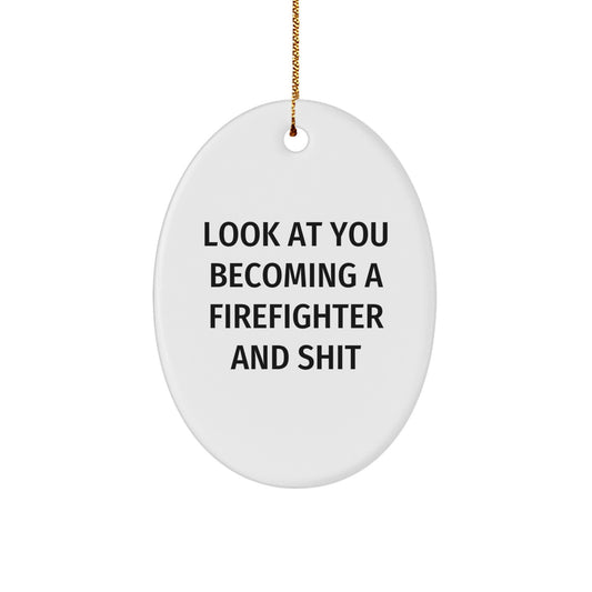 Funny Firefighter Oval Ornament Gifts from Friends to Firefighter Men, Look At You Becoming A Firefighter And Shit, Christmas Unique Gifts - Image 1