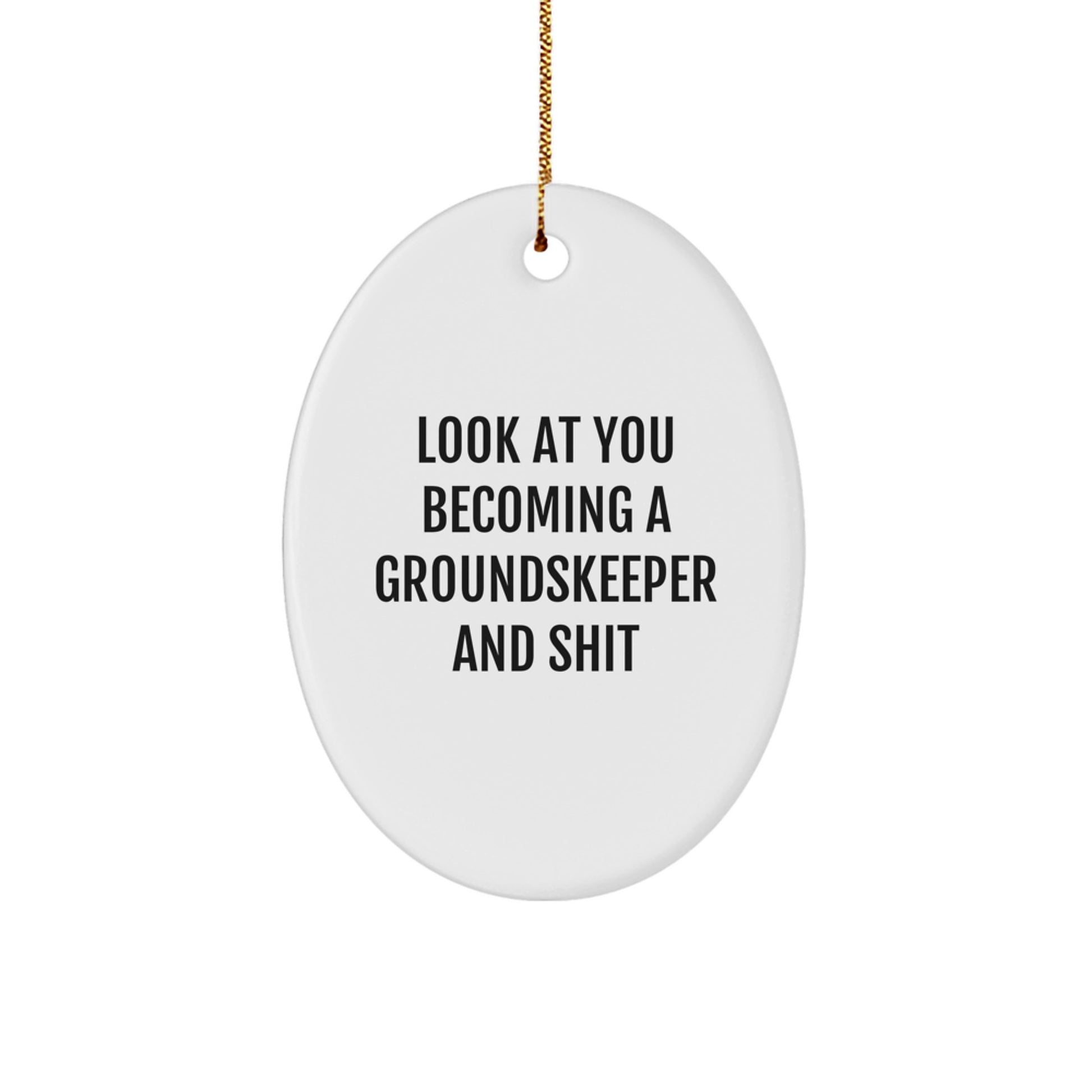 Funny groundskeeper Oval Ornament Gifts for Men from Friends and Family - Look At You Becoming A groundskeeper And Shit - Image 1