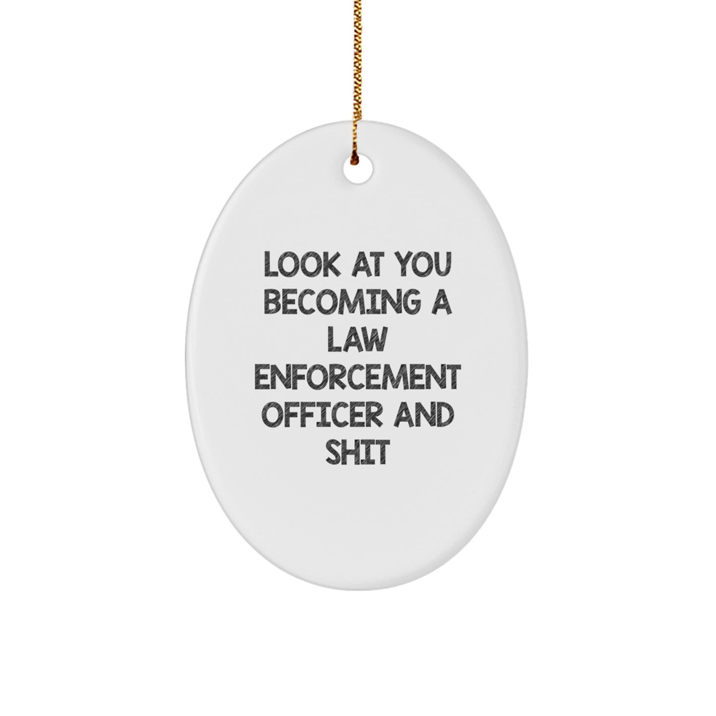 Funny Law Enforcement Officer Gifts for Him, Christmas Unique Gifts from Men, Oval Ornament with Look At You Becoming A Law Enforcement Officer And Shit Humor - Image 1
