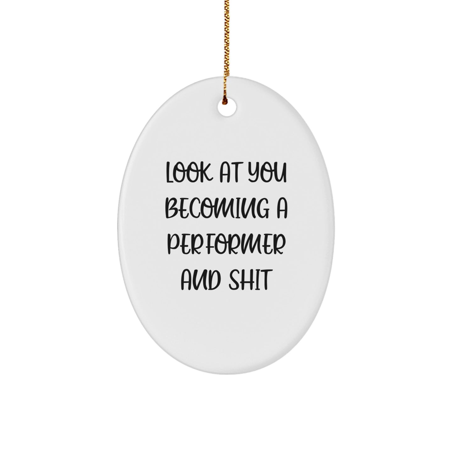 Funny Performer Gifts for Christmas - Oval Ornament Look At You Becoming A Performer And Shit - Gifts from Friends to Family - Image 1