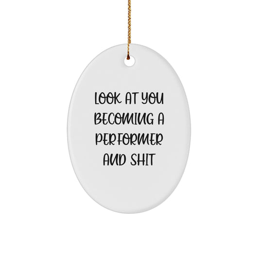 Funny Performer Gifts for Christmas - Oval Ornament Look At You Becoming A Performer And Shit - Gifts from Friends to Family - Image 1
