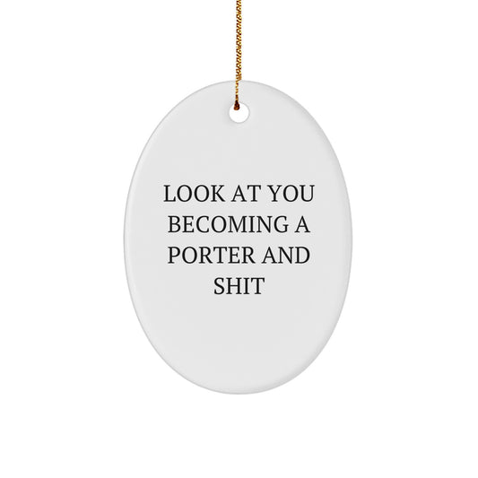 Funny Porter Gifts, Oval Ornament, 'Look At You Becoming A Porter And Shit' Christmas Unique Gifts for Porter, Friends, Family from Men - Image 1