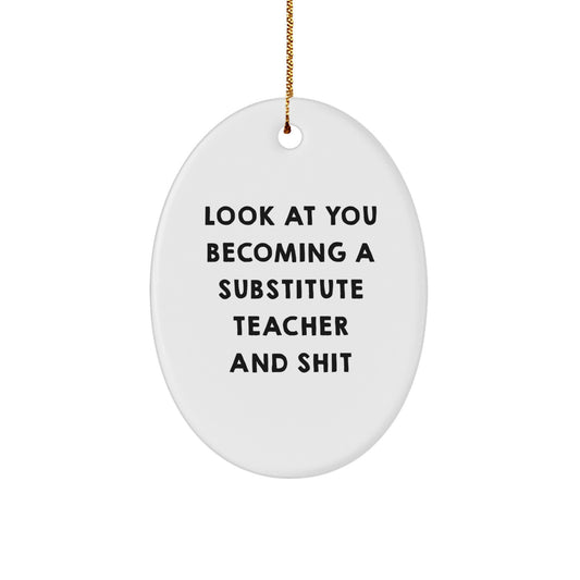 Funny Substitute Teacher Oval Ornament Gifts from Friends for Christmas Unique Inspirational Signs, Look At You Becoming A Substitute Teacher And Shit - Image 1