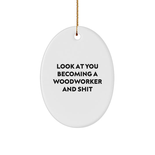 Funny Woodworker Gifts for Men, Oval Ornament, Look At You Becoming A Woodworker And Shit, Gifts from Family for Christmas Unique Gifts - Image 1
