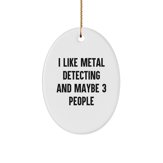 Funny Metal Detecting Gifts for Friends, Oval Ornament 'I Like Metal Detecting And Maybe 3 People', Christmas Unique Gifts from Friends - Image 1