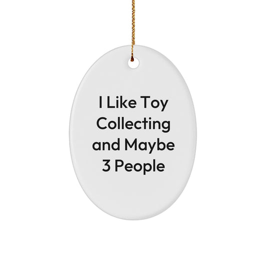Funny Toy Collecting Oval Ornament Gifts from Friends for Christmas - 'I Like Toy Collecting And Maybe 3 People' Unique Oval Shaped - Image 1