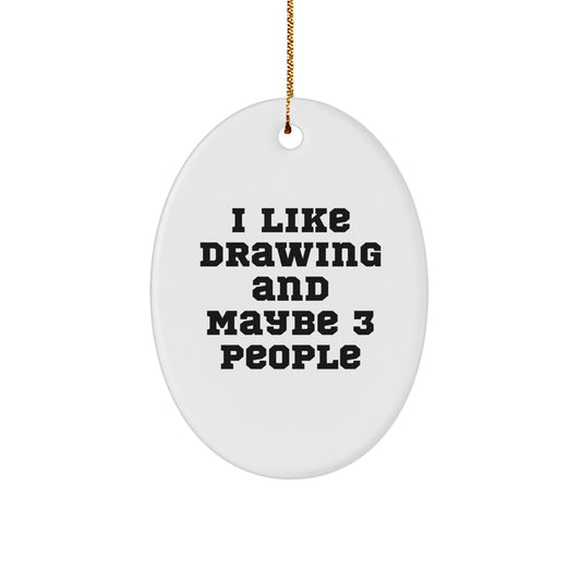 Funny Oval Ornament Gift for Drawing Enthusiasts, 'I Like Drawing And Maybe 3 People' Quote, White, Christmas Unique Gifts from Friends to Family - Image 1