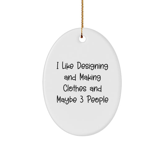 Funny Designing and Making Clothes Oval Ornament Gifts for Friends, Unique Christmas Unique Gifts from Friends, I Like Designing And Making Clothes And Maybe 3 People - Image 1