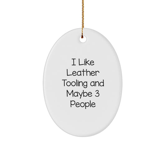 Leather Tooling Oval Ornament Gifts from Friends and Family for Leather Tooling Enthusiasts, A Funny Quote 'I Like Leather Tooling And Maybe 3 People', Perfect Christmas Unique Gifts - Image 1