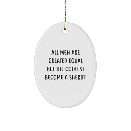 Funny Sheriff Gifts for Men - 'All Men Are Created Equal But The Coolest Become A Sheriff' Oval Ornament, Christmas Unique Gifts from Friends - Image 1
