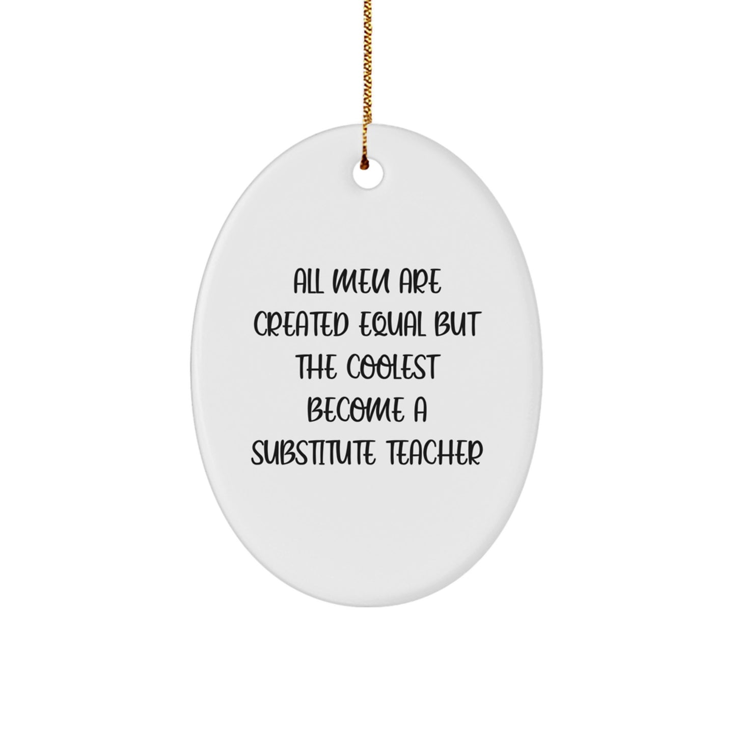 Funny Substitute Teacher Gifts from Men - Oval Ornament for Christmas Unique Gifts - All Men Are Created Equal But The Coolest Become A Substitute Teacher - Image 1