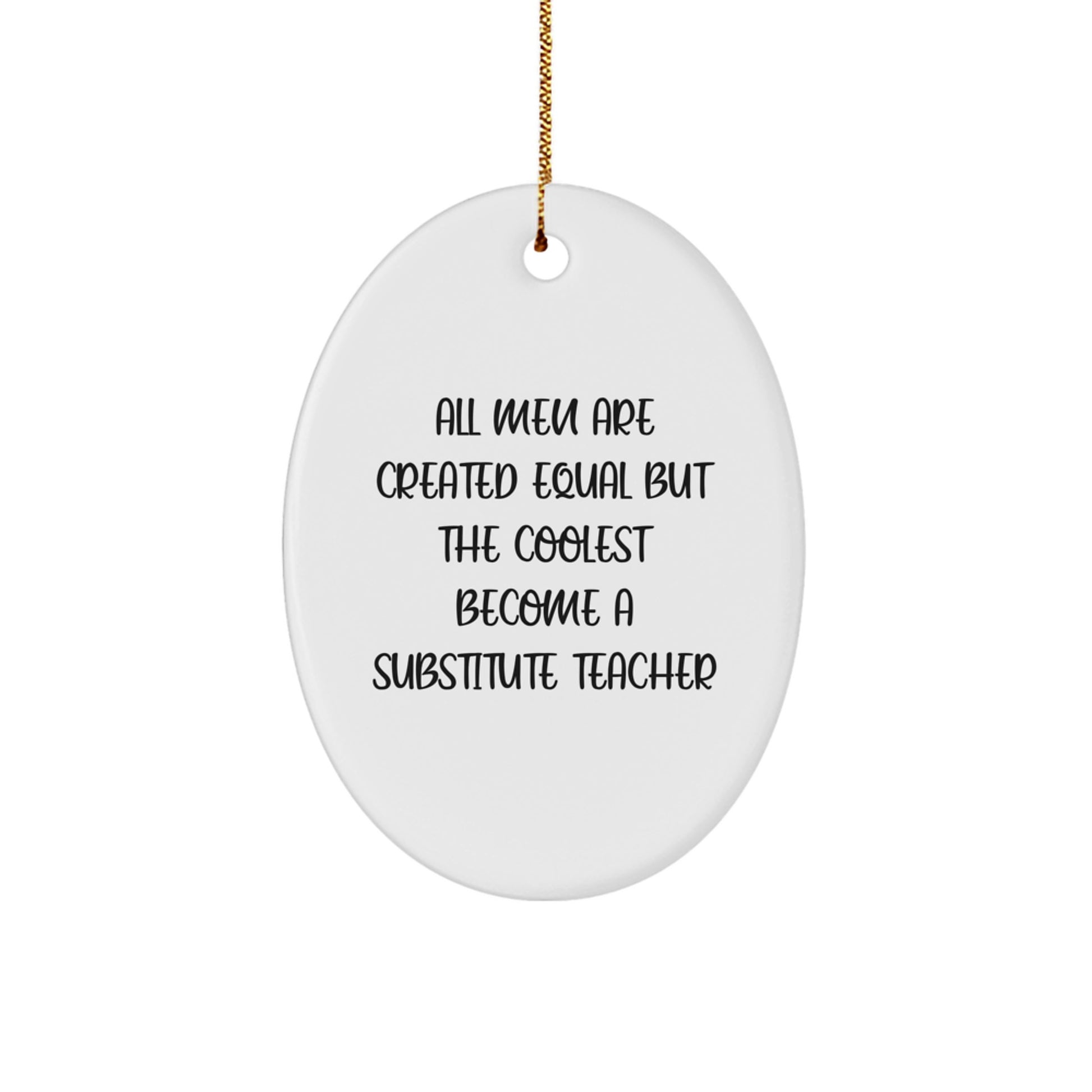 Funny Substitute Teacher Gifts from Men - Oval Ornament for Christmas Unique Gifts - All Men Are Created Equal But The Coolest Become A Substitute Teacher - Image 1