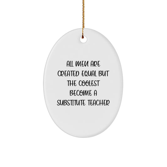 Funny Substitute Teacher Gifts from Men - Oval Ornament for Christmas Unique Gifts - All Men Are Created Equal But The Coolest Become A Substitute Teacher - Image 1
