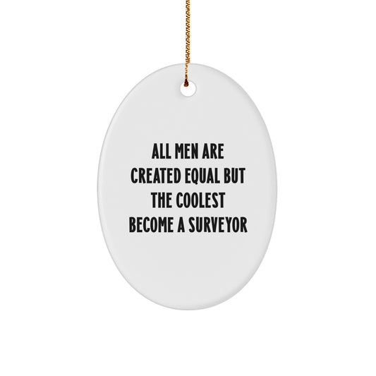 Funny Surveyor Gifts from Men for Friends and Family - Oval Ornament with All Men Are Created Equal But The Coolest Become A Surveyor - Image 1