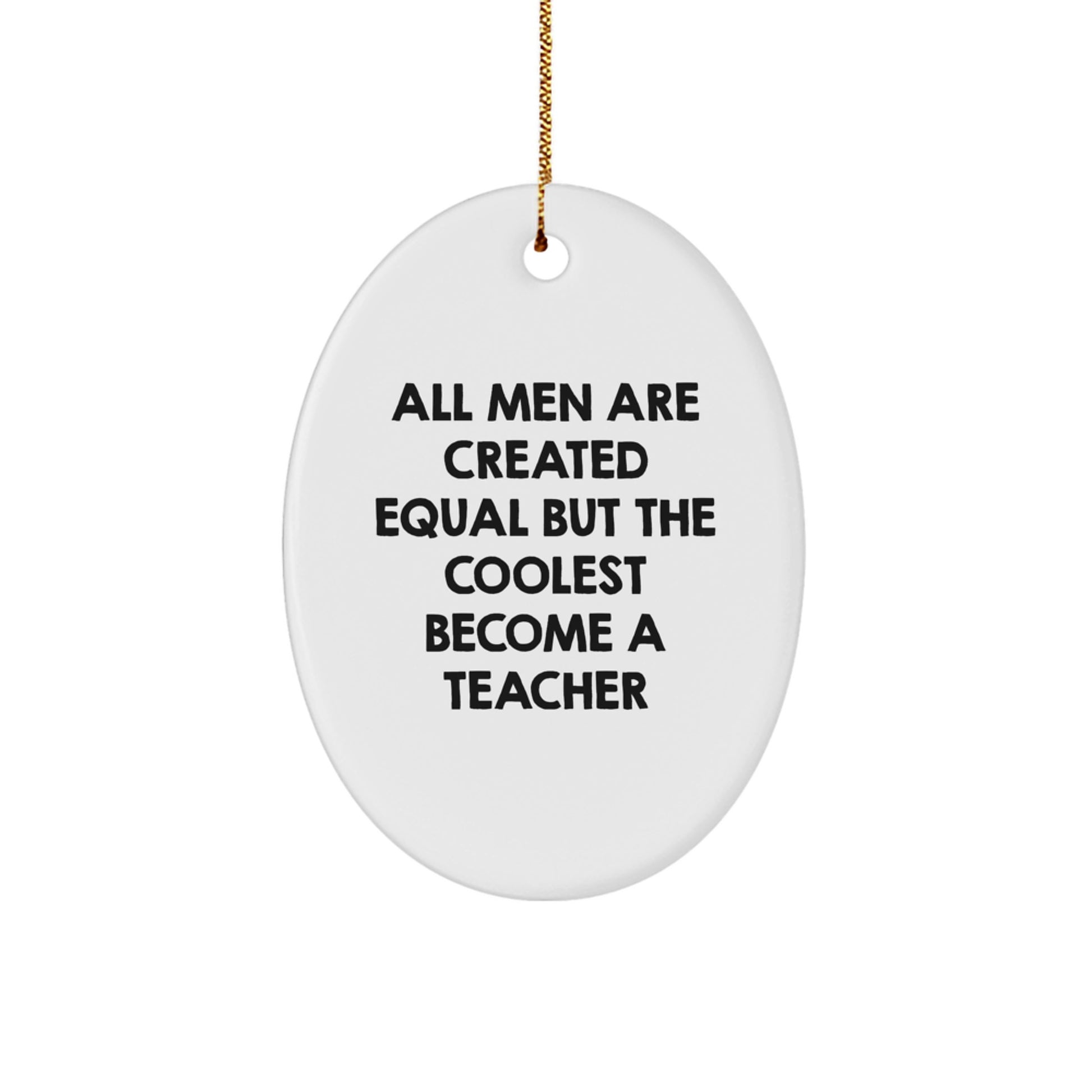 Funny Teacher Gifts from Men - Oval Ornament for Christmas Unique Gifts - 'All Men Are Created Equal...' - Image 1