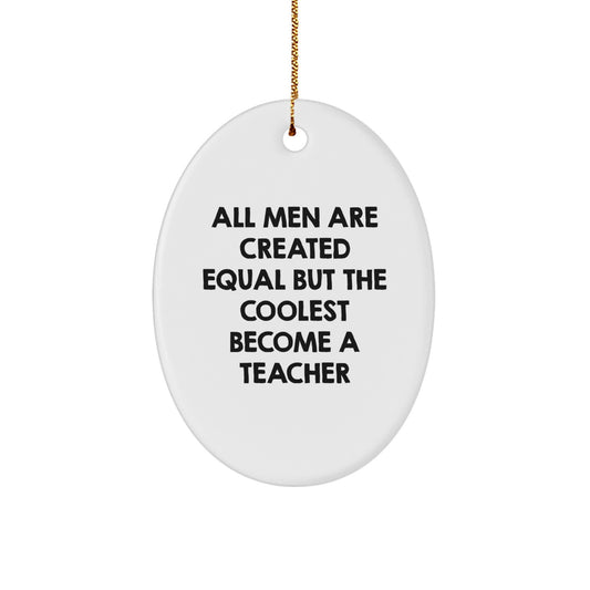 Funny Teacher Gifts from Men - Oval Ornament for Christmas Unique Gifts - 'All Men Are Created Equal...' - Image 1