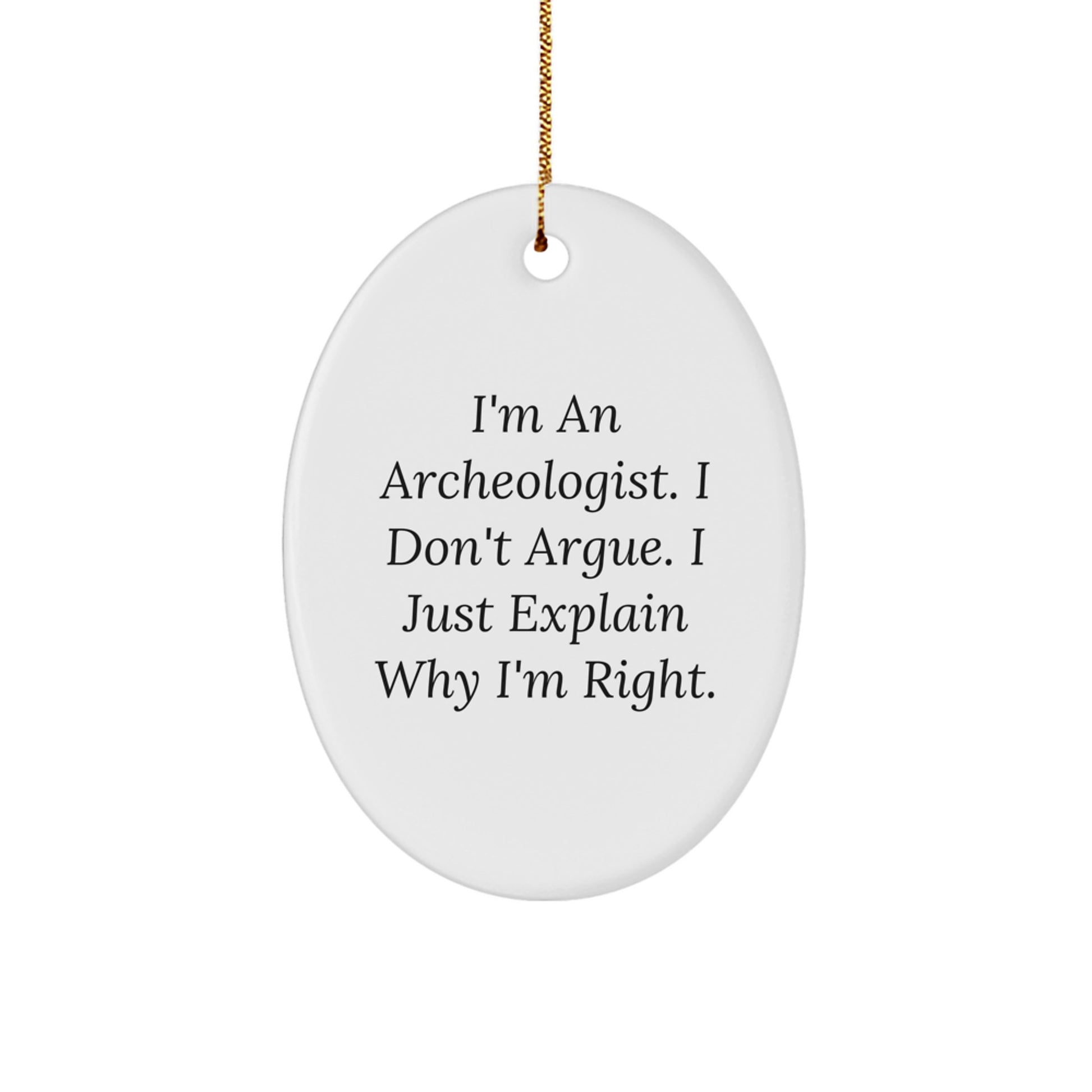 Archeologist Gifts from Friends to Family, Oval Ornament Christmas Unique Ideas Funny Quote, I'm An Archeologist. I Don't Argue. I Just Explain Why I'm Right. - Image 1