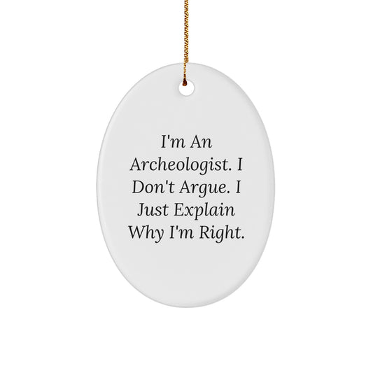 Archeologist Gifts from Friends to Family, Oval Ornament Christmas Unique Ideas Funny Quote, I'm An Archeologist. I Don't Argue. I Just Explain Why I'm Right. - Image 1