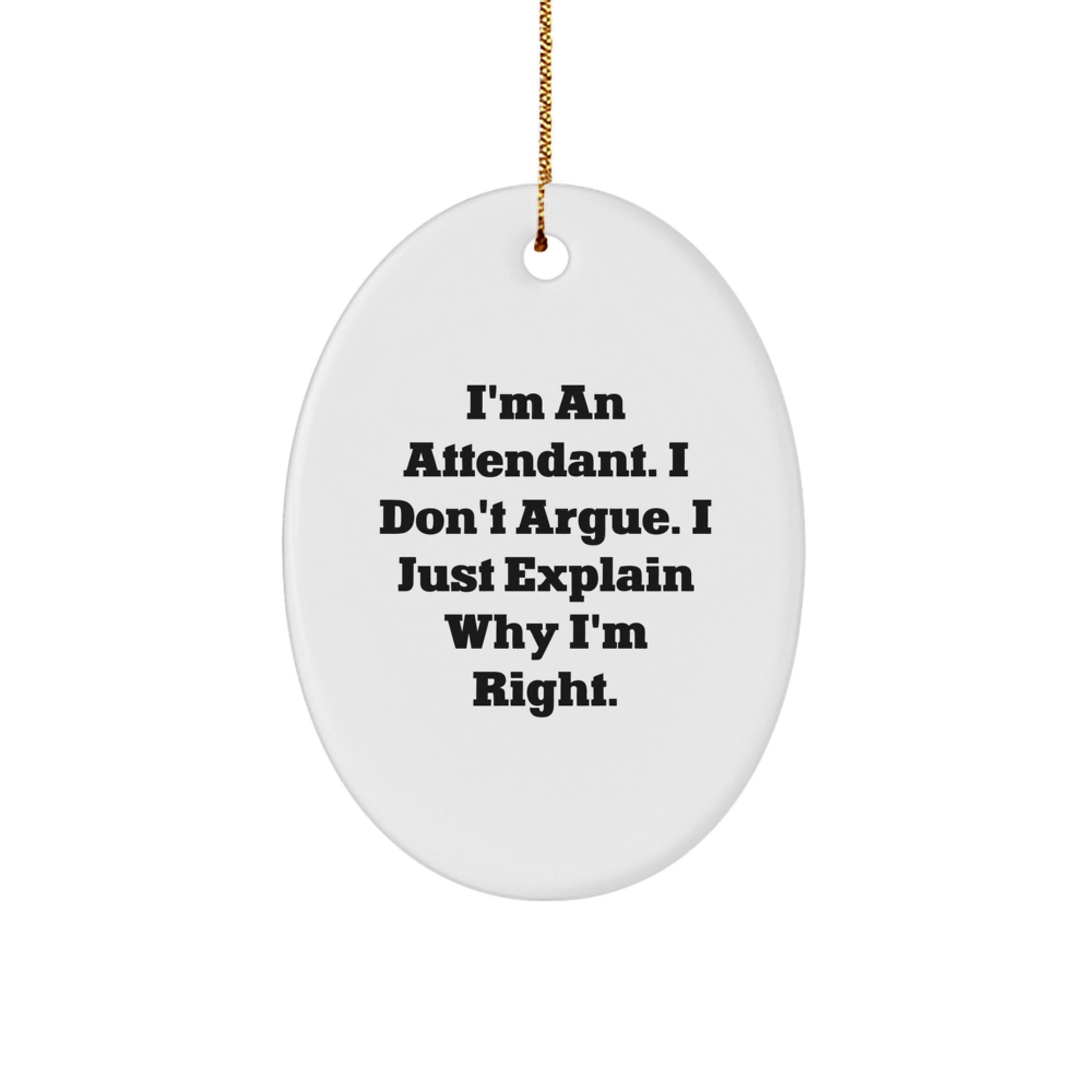 Funny Attendant Gifts from Family, Unique Oval Ornament for Attendant, I'm An Attendant. I Don't Argue. I Just Explain Why I'm Right. Christmas Decorations - Image 1