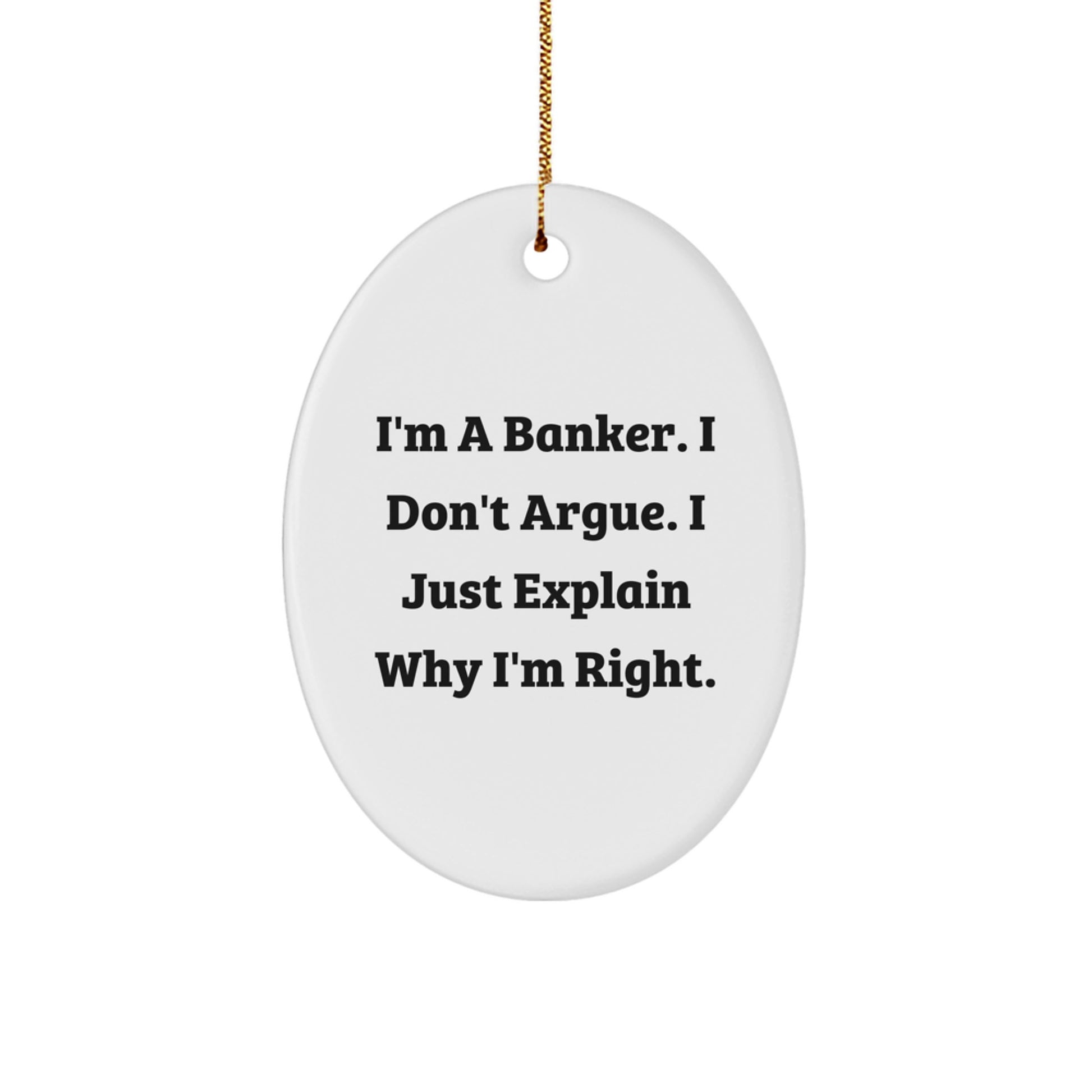 Funny Banker Gifts, Oval Ornament Quote, 'I'm A Banker. I Don't Argue. I Just Explain Why I'm Right.' Christmas Unique for Men, Women, Friends, Coworkers, Family - Image 1