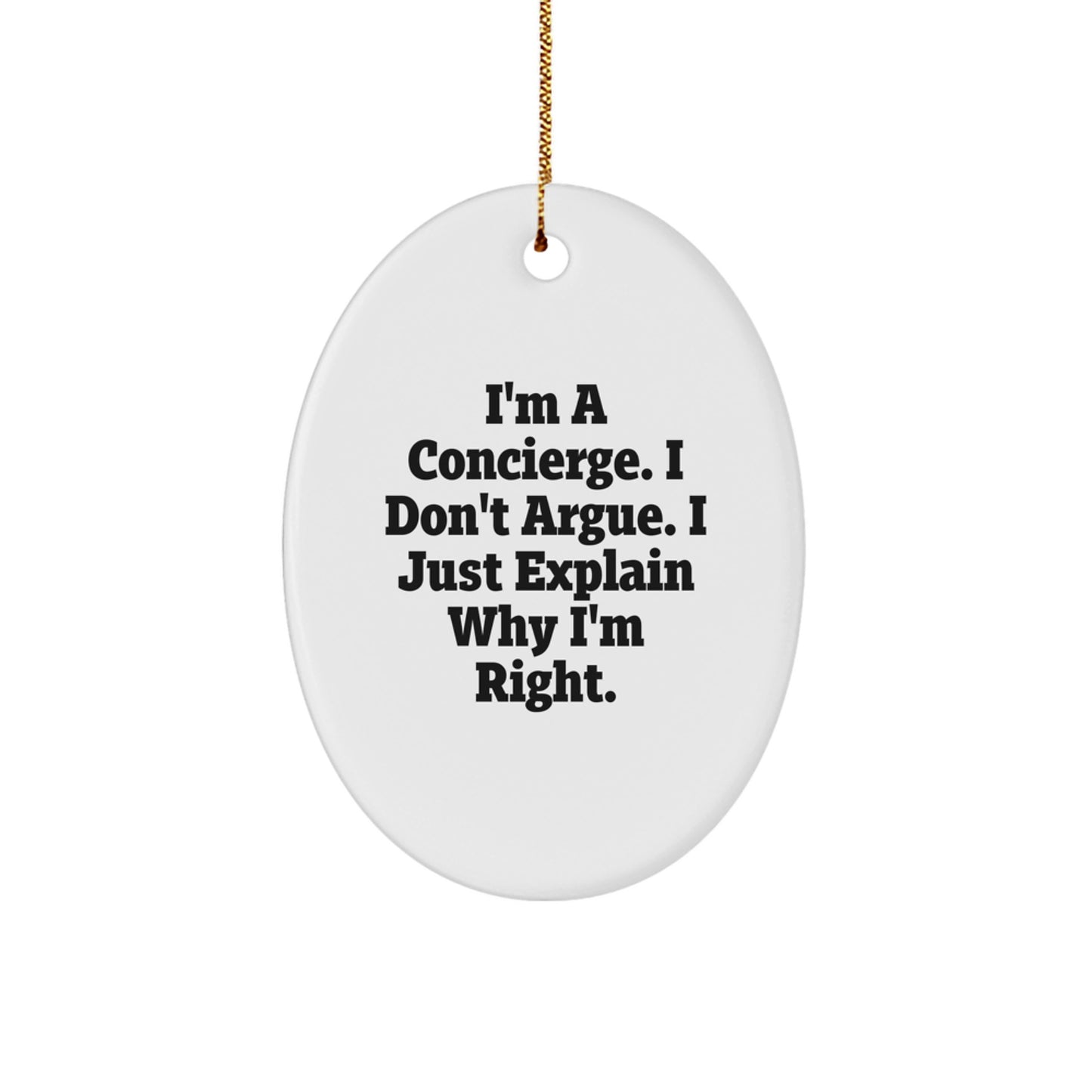 Funny Concierge Gifts from Men for Friends - Oval Ornament I'm A Concierge. I Don't Argue. I Just Explain Why I'm Right. Christmas Unique Presents - Image 1