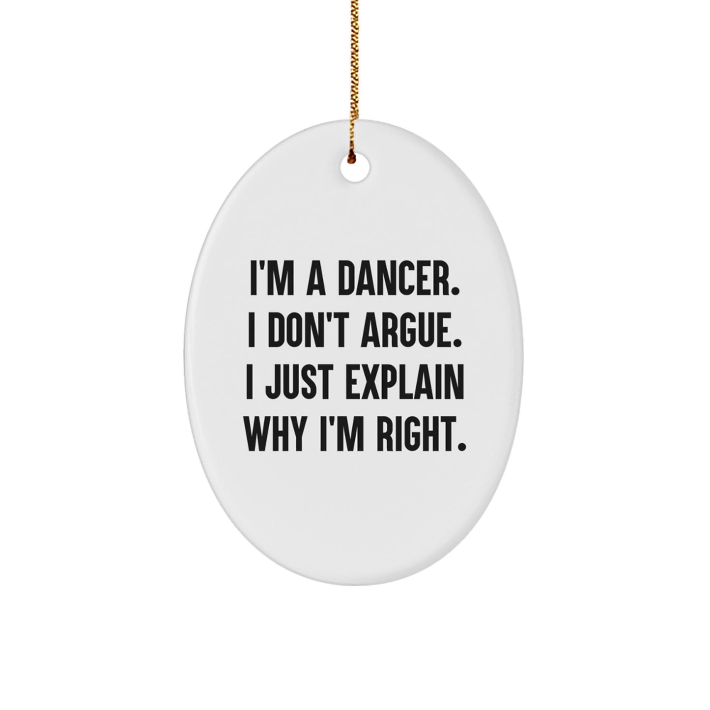 Funny Dancer Gifts from Friends and Family - Oval Ornament for Christmas Unique Presents - 'I'm A Dancer. I Don't Argue. I Just Explain Why I'm Right.' - Image 1