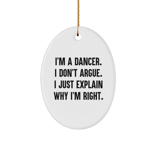 Funny Dancer Gifts from Friends and Family - Oval Ornament for Christmas Unique Presents - 'I'm A Dancer. I Don't Argue. I Just Explain Why I'm Right.' - Image 1