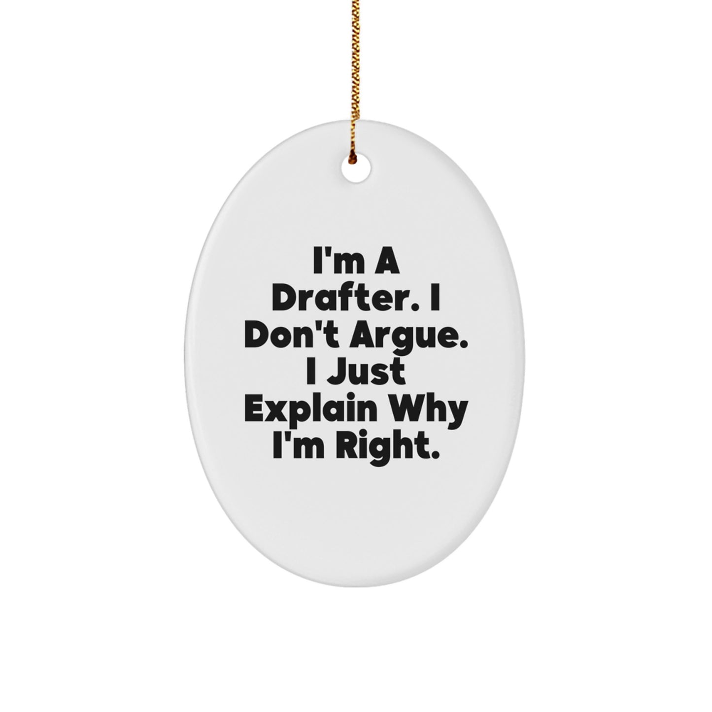 Funny Drafter Gifts for Him - I'm A Drafter. I Don't Argue. I Just Explain Why I'm Right. Oval Ornament with Gold Cord, Christmas Unique Gifts from Son to Dad - Image 1