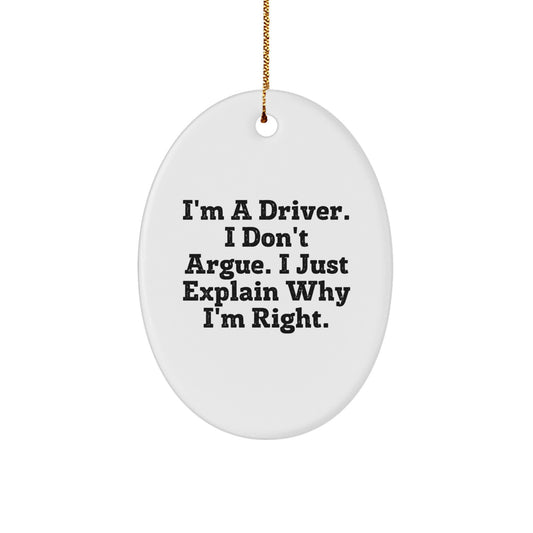 Funny Driver Gifts, I'm A Driver. I Don't Argue. I Just Explain Why I'm Right. - Oval Ornament for Driver, Unique Christmas Unique Gifts from Friends to Drivers - Image 1