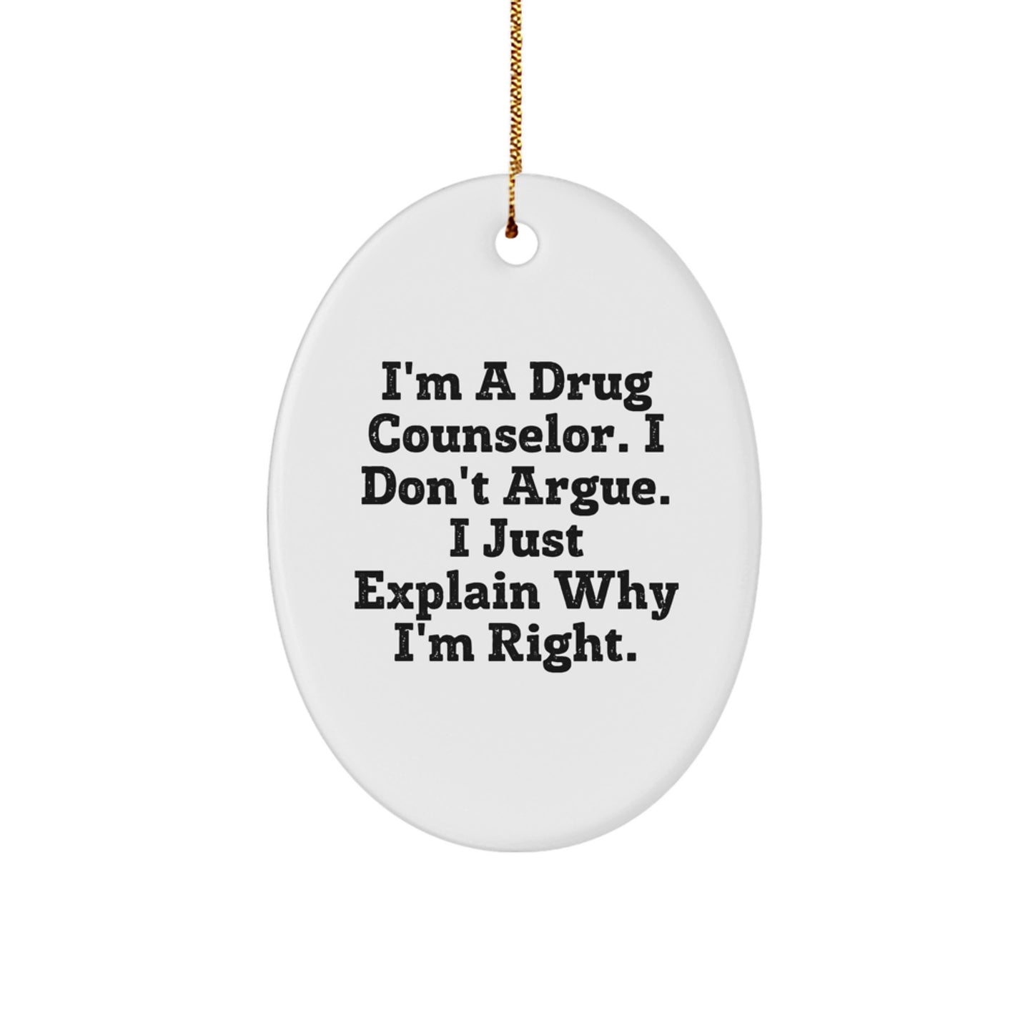 Funny Drug Counselor Gifts for Friends - I'm A Drug Counselor. I Don't Argue. I Just Explain Why I'm Right. Oval Ornament - Image 1