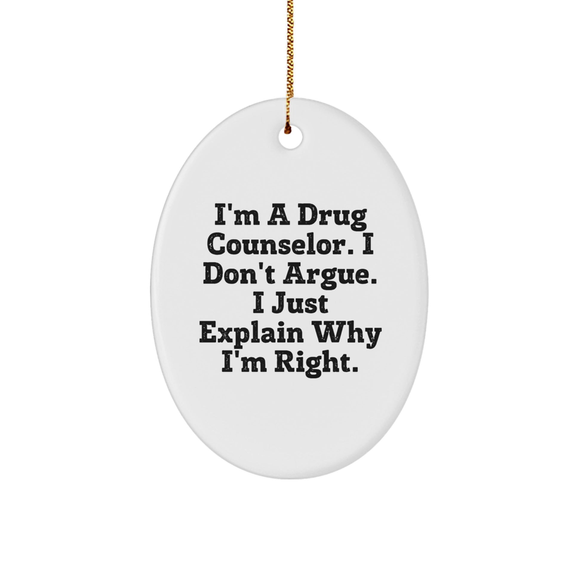 Funny Drug Counselor Gifts for Friends - I'm A Drug Counselor. I Don't Argue. I Just Explain Why I'm Right. Oval Ornament - Image 1