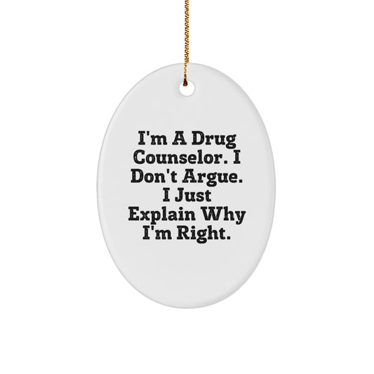 Funny Drug Counselor Gifts for Friends - I'm A Drug Counselor. I Don't Argue. I Just Explain Why I'm Right. Oval Ornament - Image 1