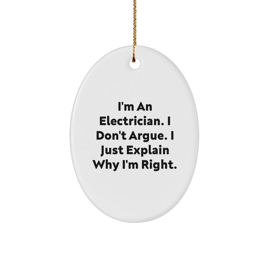 Funny Electrician Oval Ornament Gifts from Friends and Family, I'm An Electrician. I Don't Argue. I Just Explain Why I'm Right. Christmas Unique Gifts - Image 1