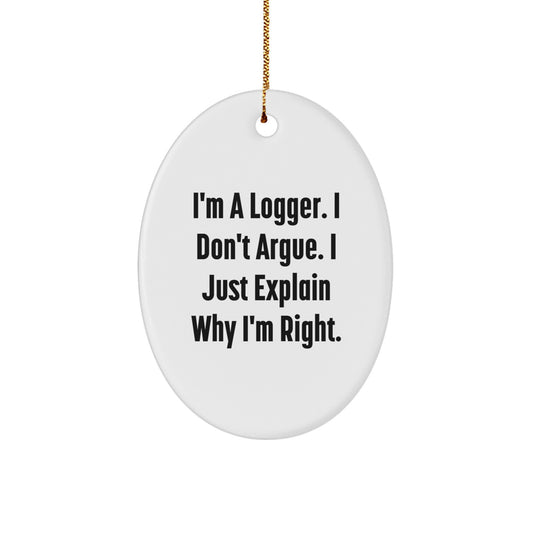 Funny Logger Gifts from Men, Cute Christmas Unique Gifts for Logger, Oval Ornament with I'm A Logger I Don't Argue I Just Explain Why I'm Right Quote - Image 1