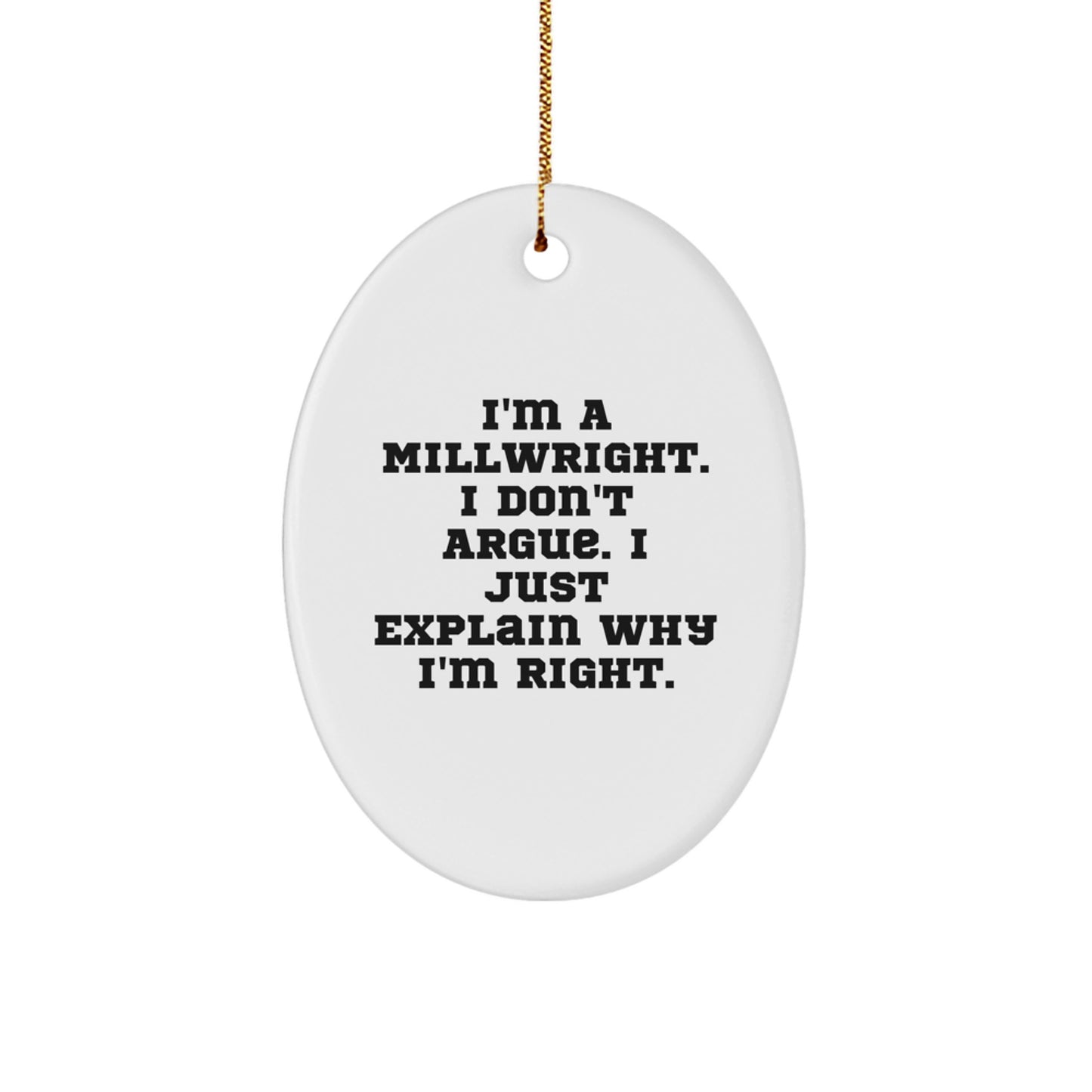 Funny Millwright Gifts from Family, Unique Christmas Unique Gifts for Men, Oval Ornament with 'I'm A Millwright. I Don't Argue. I Just Explain Why I'm Right.' Quote - Image 1
