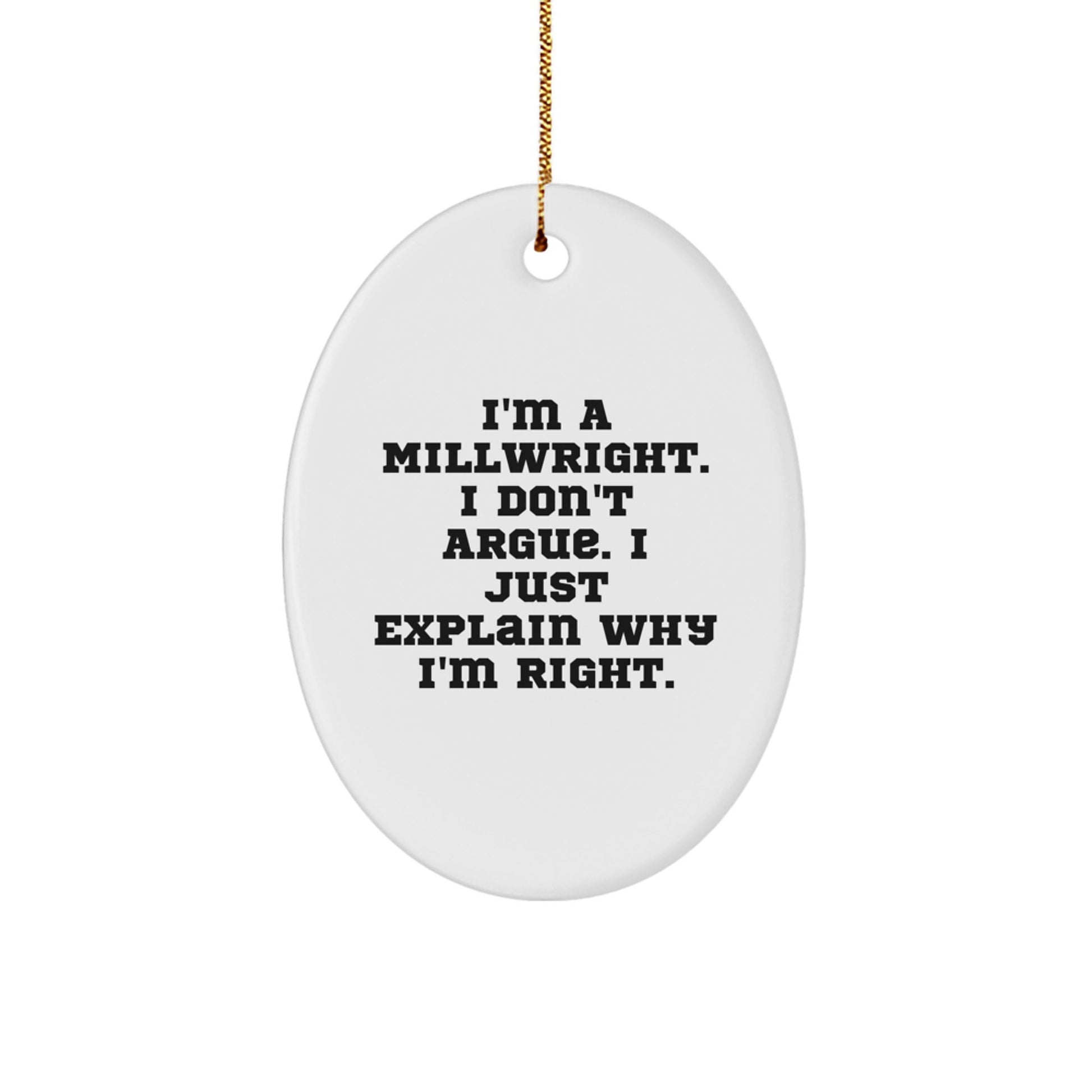 Funny Millwright Gifts from Family, Unique Christmas Unique Gifts for Men, Oval Ornament with 'I'm A Millwright. I Don't Argue. I Just Explain Why I'm Right.' Quote - Image 1